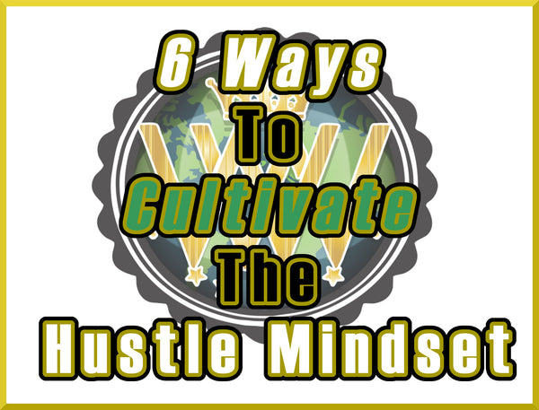 6 Ways to Cultivate the Hustle Mindset