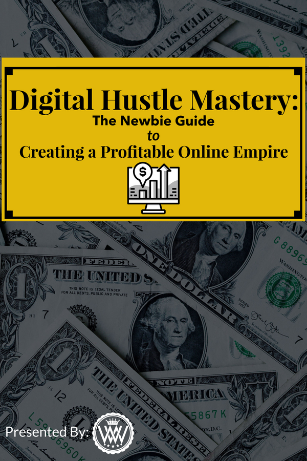 Digital Hustle Mastery: A Newbie Guide to Creating a Profitable Online Empire